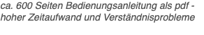 ca. 600 Seiten Bedienungsanleitung als pdf - hoher Zeitaufwand und Verständnisprobleme